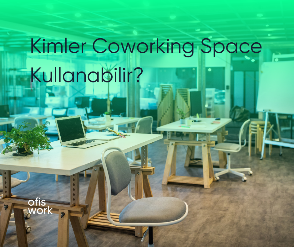 Kimler Coworking Space Çalışma Alanı Kullanabilir?